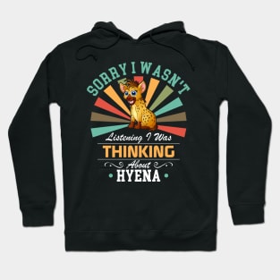 Hyena lovers Sorry I Wasn't Listening I Was Thinking About Hyena Hoodie